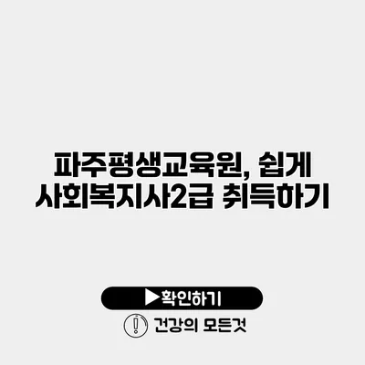 파주평생교육원, 쉽게 사회복지사2급 취득하기