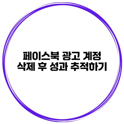 페이스북 광고 계정 삭제 후 성과 추적하기