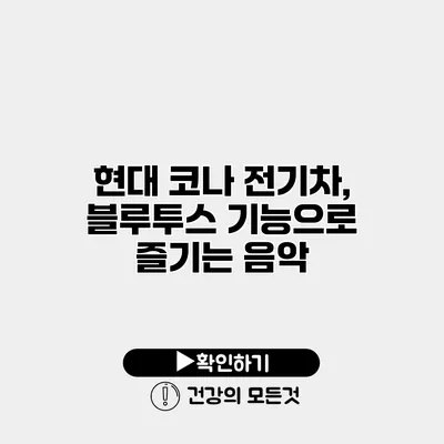 현대 코나 전기차, 블루투스 기능으로 즐기는 음악