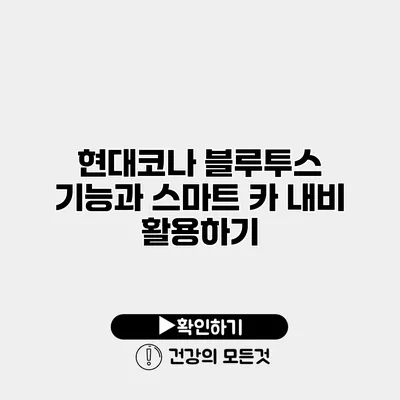 현대코나 블루투스 기능과 스마트 카 내비 활용하기