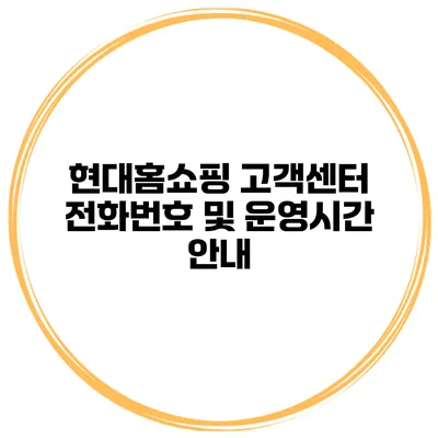 현대홈쇼핑 고객센터 전화번호 및 운영시간 안내