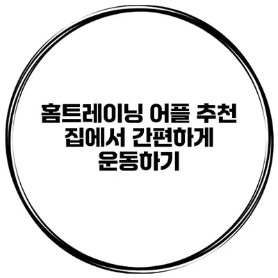 홈트레이닝 어플 추천 집에서 간편하게 운동하기